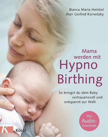 Mama werden HypnoBirthing (B.M Heinkel + J. G. Kornetzky)